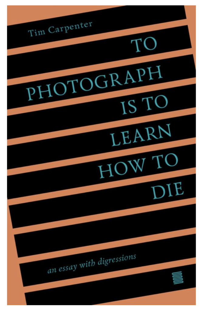 To Photograph Is To Learn How To Die by Tim Carpenter book cover